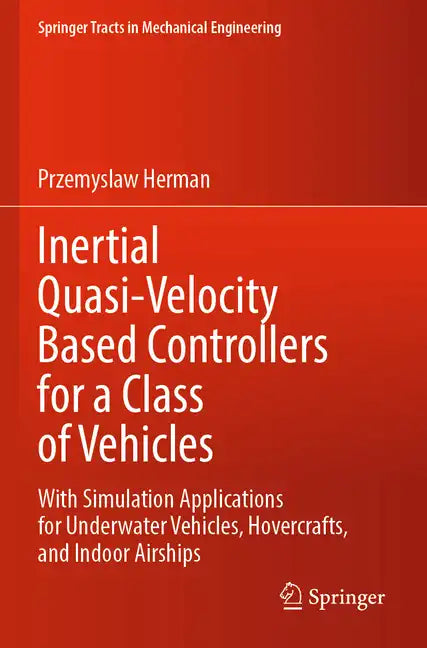Inertial Quasi-Velocity Based Controllers for a Class of Vehicles: With Simulation Applications for Underwater Vehicles, Hovercrafts, and Indoor Airsh - Paperback