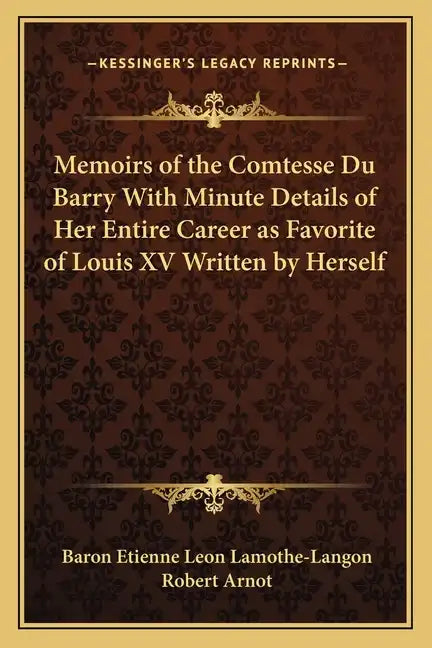 Memoirs of the Comtesse Du Barry with Minute Details of Her Entire Career as Favorite of Louis XV Written by Herself - Paperback