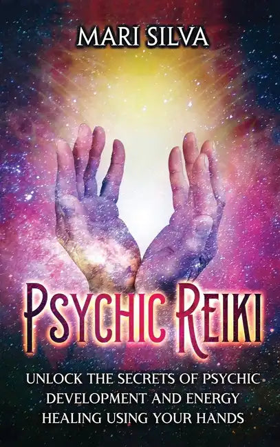 Psychic Reiki: Unlock the Secrets of Psychic Development and Energy Healing Using Your Hands - Hardcover