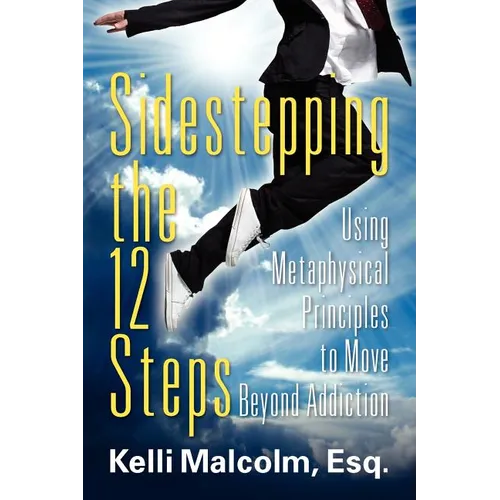 Sidestepping the 12 Steps: Using Metaphysical Principles to Move Beyond Addiction - Paperback