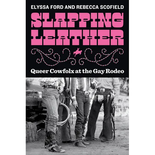Slapping Leather: Queer Cowfolx at the Gay Rodeo - Paperback