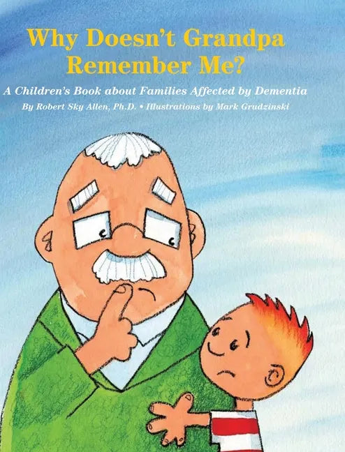 Why Doesn't Grandpa Remember Me?: A Children's Book about Families Affected by Dementia - Hardcover