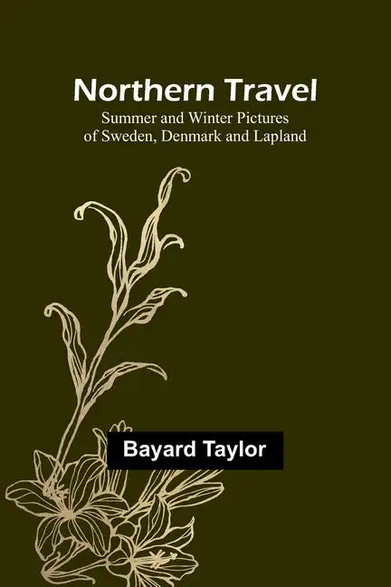 Northern Travel: Summer and Winter Pictures of Sweden, Denmark and Lapland - Paperback