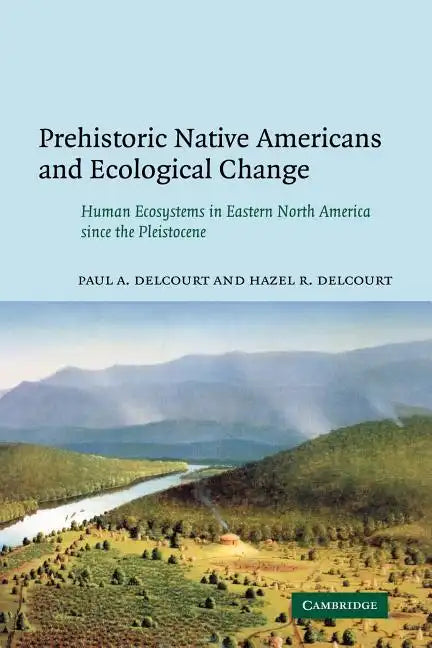Prehistoric Native Americans and Ecological Change: Human Ecosystems in Eastern North America Since the Pleistocene - Paperback