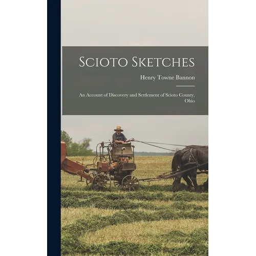 Scioto Sketches: An Account of Discovery and Settlement of Scioto County, Ohio - Hardcover