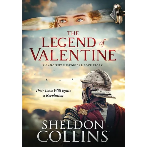 The Legend of Valentine: An Ancient Historical Love Story that Ignites a Revolution - Hardcover