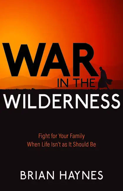 War in the Wilderness: Fight for Your Family When Life Isn't as It Should Be - Paperback