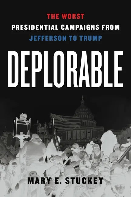 Deplorable: The Worst Presidential Campaigns from Jefferson to Trump - Hardcover