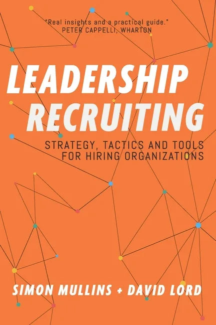 Leadership Recruiting: Strategy, Tactics and Tools for Hiring Organizations - Paperback