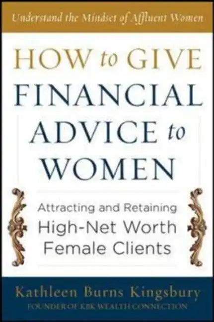 How to Give Financial Advice to Women: Attracting and Retaining High-Net Worth Female Clients - Hardcover