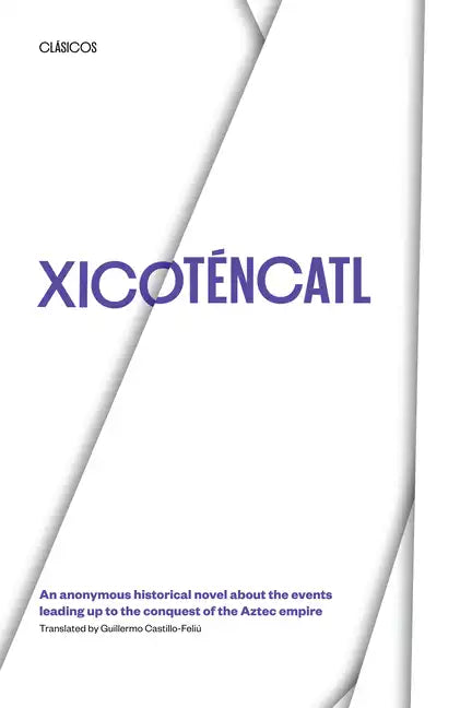 Xicotencatl: An Anonymous Historical Novel about the Events Leading Up to the Conquest of the Aztec Empire - Paperback