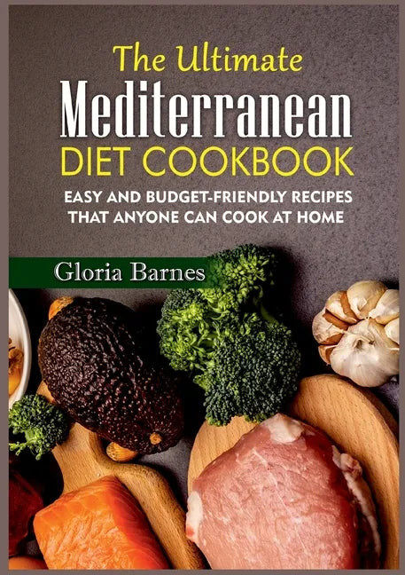 The Ultimate Mediterranean Diet Cookbook: Easy and Budget-Friendly Recipes that anyone can Cook at Home - Paperback