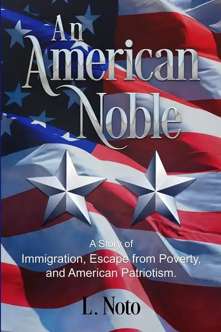An American Noble: A Story of Immigration, Escape from Poverty, and American Patriotism. - Paperback