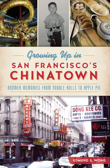 Growing Up in San Francisco's Chinatown: Boomer Memories from Noodle Rolls to Apple Pie - Paperback