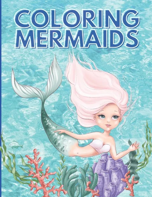 Coloring Mermaids: Super, Cute and Unique Coloring Pages, Mermaid Coloring Book For Kids Ages 4-8, 9-12 (Coloring Books for Kids) - Paperback