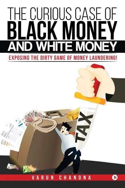 The Curious Case of Black Money and White Money: Exposing the Dirty Game of Money Laundering! - Paperback