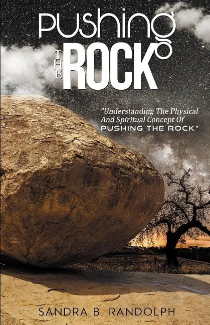 Pushing the Rock: Understanding the Physical and Spiritual Concept of Pushing the Rock - Paperback