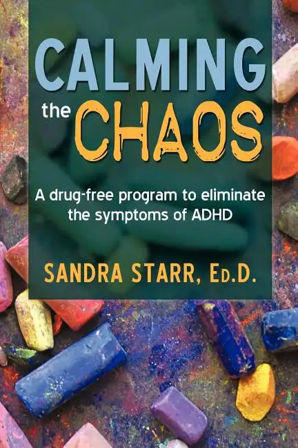 Calming the Chaos: A Drug-Free Program to Eliminate the Symptoms of ADHD - Paperback
