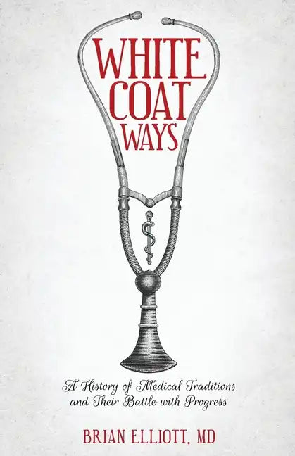 White Coat Ways: A History of Medical Traditions and Their Battle with Progress - Paperback