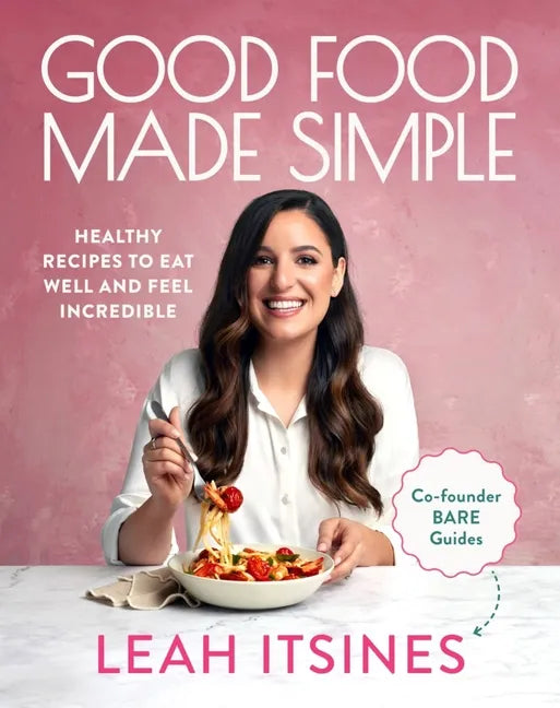 Good Food Made Simple: Healthy Recipes to Eat Well and Feel Incredible - Paperback