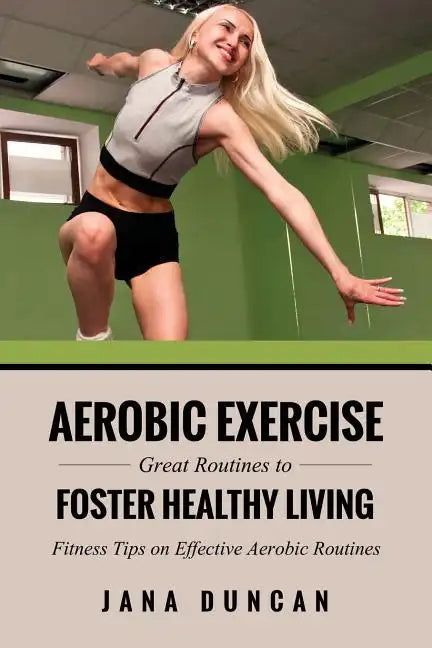 Aerobic Exercise: Great Routines to Foster Healthy Living - Paperback