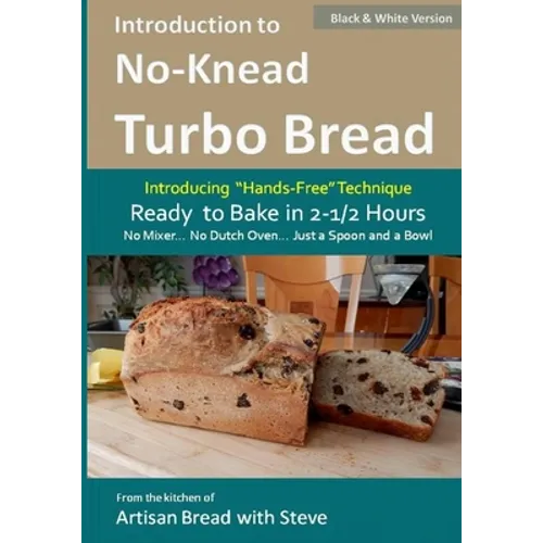 Introduction to No-Knead Turbo Bread (Ready to Bake in 2-1/2 Hours... No Mixer... No Dutch Oven... Just a Spoon and a Bowl) (B&W Version): From the ki - Paperback