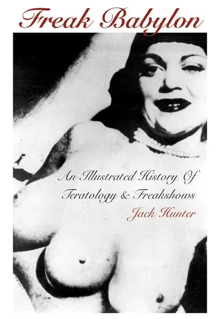 Freak Babylon: An Illustrated History of Teratology and Freakshows - Paperback