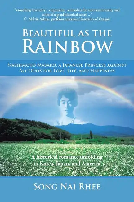 Beautiful as the Rainbow: Nashimoto Masako, a Japanese Princess Against All Odds for Love, Life, and Happiness - Paperback