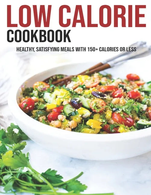 Low Calorie Cookbook: Healthy, Satisfying Meals With 150+ Calories Or Less - Paperback