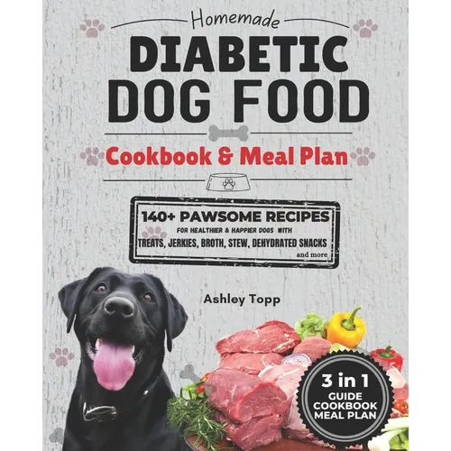 Homemade Diabetic Dog Food Cookbook & Meal Plan: Healthy & Easy Dog Treats: 140+ PAWSOME Recipes for Treats, Jerky, Broth, Stew, and Dehydrated Snacks - Paperback