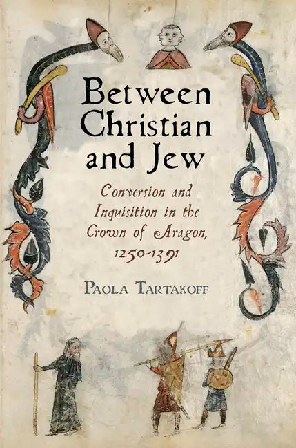 Between Christian and Jew: Conversion and Inquisition in the Crown of Aragon, 1250-1391 - Hardcover