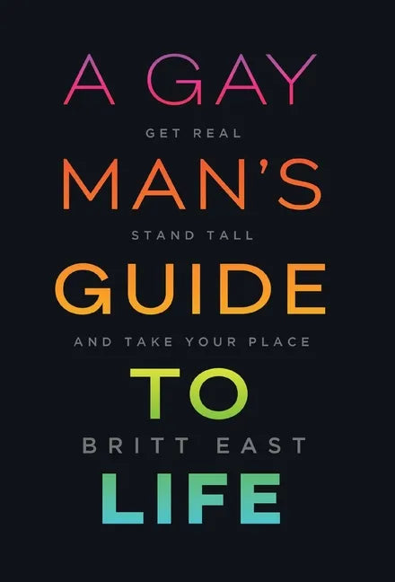 A Gay Man's Guide to Life: Get Real, Stand Tall, and Take Your Place - Hardcover