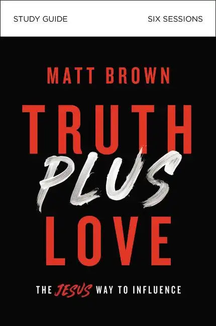Truth Plus Love Bible Study Guide: The Jesus Way to Influence - Paperback