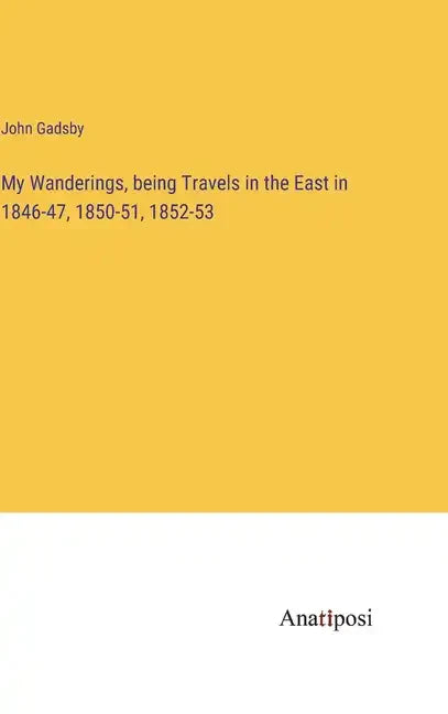 My Wanderings, being Travels in the East in 1846-47, 1850-51, 1852-53 - Hardcover