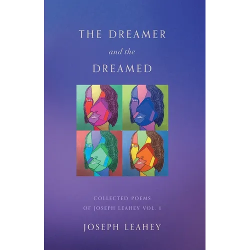 The Dreamer and the Dreamed: Collected Poems of Joseph Leahey Vol. 1 - Paperback