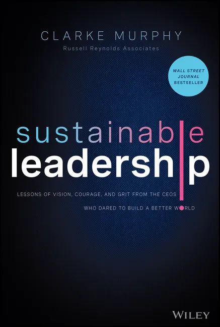 Sustainable Leadership: Lessons of Vision, Courage, and Grit from the Ceos Who Dared to Build a Better World - Hardcover