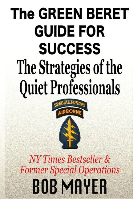 The Green Beret Guide for Success: The Strategies of the Quiet Professionals - Paperback