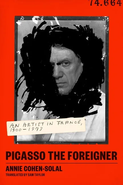 Picasso the Foreigner: An Artist in France, 1900-1973 - Hardcover