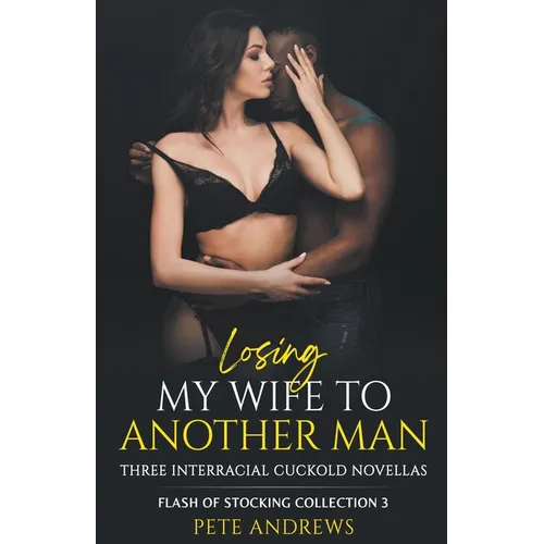 Losing My Wife To Another Man - Three Interracial Cuckold Novellas: Flash of Stocking Collection 3 - Paperback