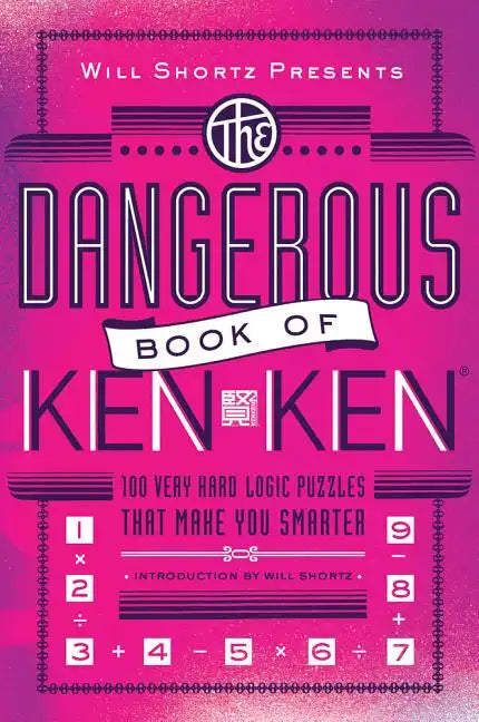 Will Shortz Presents the Dangerous Book of Kenken: 100 Very Hard Logic Puzzles That Make You Smarter - Paperback