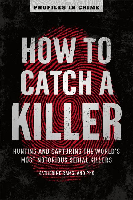 How to Catch a Killer: Hunting and Capturing the World's Most Notorious Serial Killers - Paperback