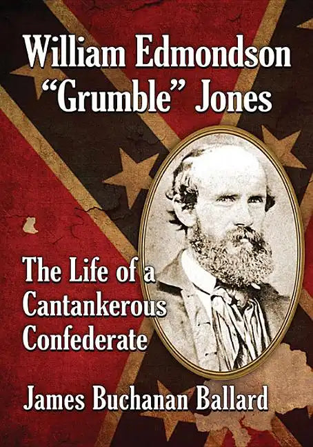 William Edmondson "Grumble" Jones: The Life of a Cantankerous Confederate - Paperback