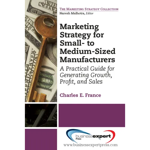 Marketing Strategy for Small- to Medium-Sized Manufacturers: A Practical Guide for Generating Growth, Profit, and Sales - Paperback