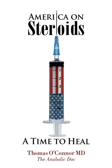 America on Steroids: A Time to Heal: The Anabolic Doc Weighs Bro-Science Against Evidence-Based Medicine - Paperback