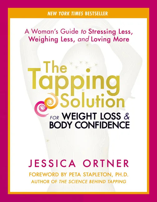 The Tapping Solution for Weight Loss & Body Confidence: A Woman's Guide to Stressing Less, Weighing Less, and Loving More - Paperback
