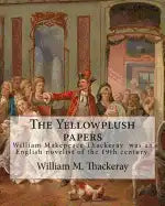 The Yellowplush papers By: William M. Thackeray: William Makepeace Thackeray (18 July 1811 - 24 December 1863) was an English novelist of the 19th cen - Paperback