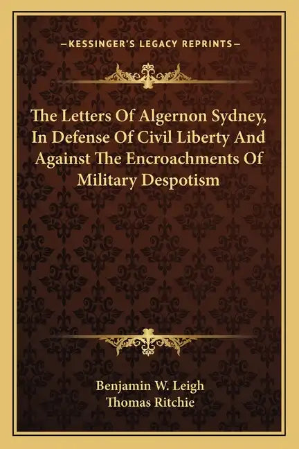 The Letters of Algernon Sydney, in Defense of Civil Liberty and Against the Encroachments of Military Despotism - Paperback