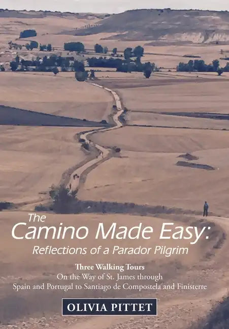 The Camino Made Easy: Reflections of a Parador Pilgrim: Three Walking Tours on the Way of St. James Through Spain and Portugal to Santiago D - Hardcover