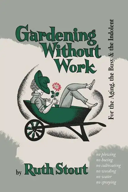Gardening Without Work: For the Aging, the Busy, and the Indolent - Paperback