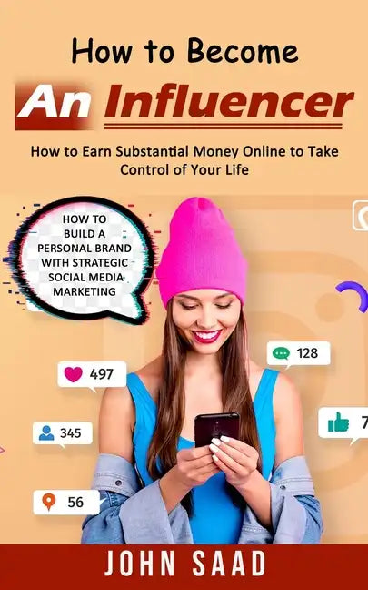 How to Become an Influencer: How to Earn Substantial Money Online to Take Control of Your Life (How to Build a Personal Brand With Strategic Social - Paperback